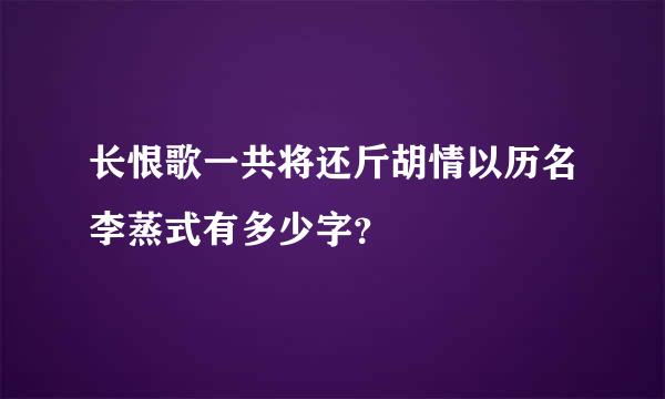 长恨歌一共将还斤胡情以历名李蒸式有多少字？