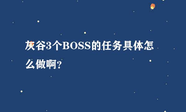 灰谷3个BOSS的任务具体怎么做啊？