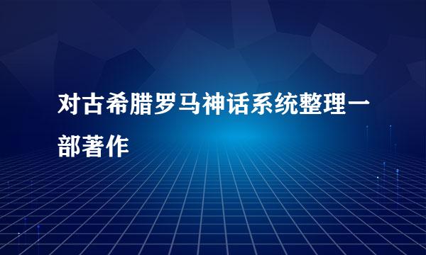 对古希腊罗马神话系统整理一部著作