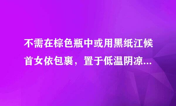 不需在棕色瓶中或用黑纸江候首女依包裹，置于低温阴凉处的药品是：