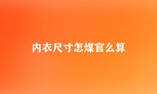 内衣尺寸怎煤官么算