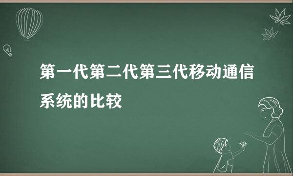 第一代第二代第三代移动通信系统的比较