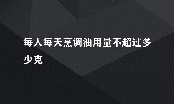 每人每天烹调油用量不超过多少克