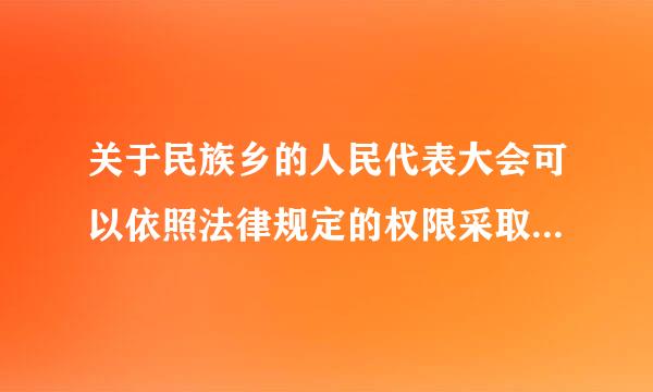 关于民族乡的人民代表大会可以依照法律规定的权限采取的措施的说法最正确的一