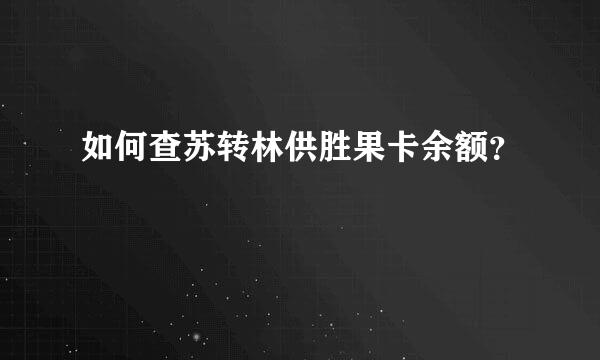 如何查苏转林供胜果卡余额？