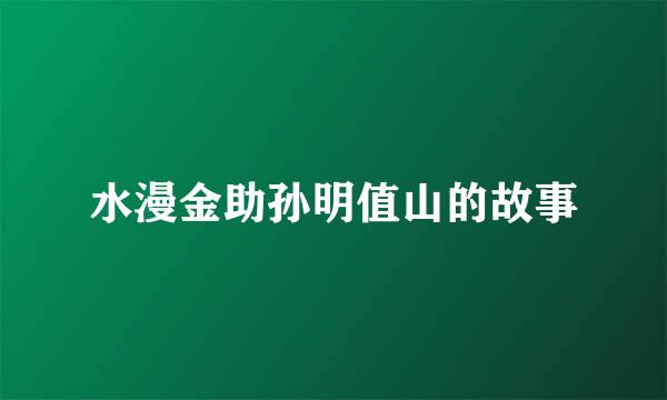 水漫金助孙明值山的故事