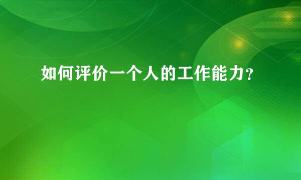 如何评价一个人的工作能力？