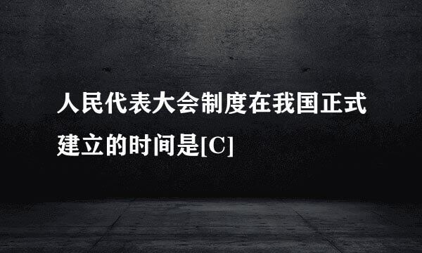 人民代表大会制度在我国正式建立的时间是[C]