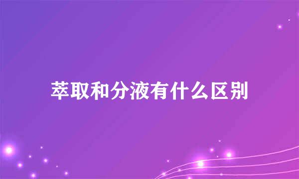 萃取和分液有什么区别