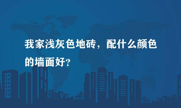 我家浅灰色地砖，配什么颜色的墙面好？