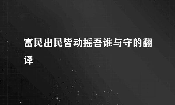 富民出民皆动摇吾谁与守的翻译