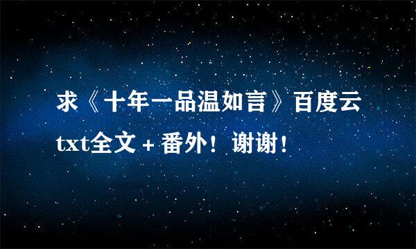 求《十年一品温如言》百度云txt全文＋番外！谢谢！