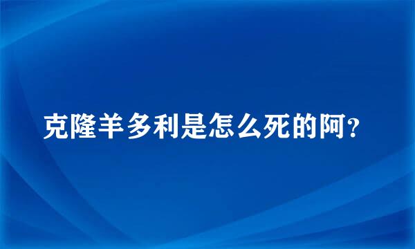 克隆羊多利是怎么死的阿？