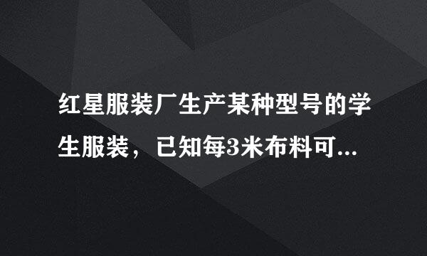 红星服装厂生产某种型号的学生服装，已知每3米布料可做上衣2件来自或裤子3条(一件上衣和360问答一条裤子为一套)