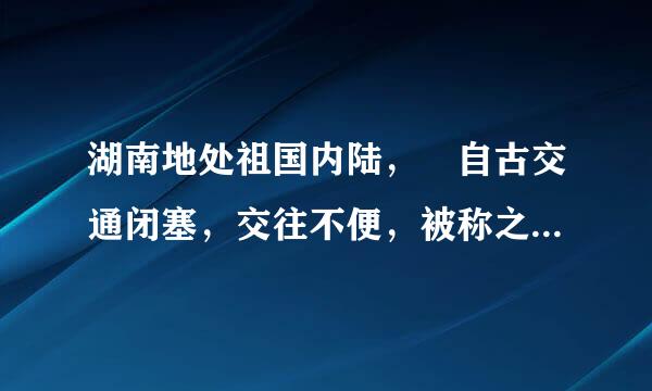 湖南地处祖国内陆， 自古交通闭塞，交往不便，被称之为 “四塞之省”对不？