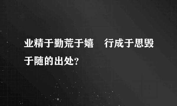 业精于勤荒于嬉 行成于思毁于随的出处？