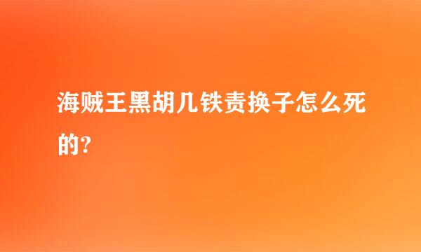 海贼王黑胡几铁责换子怎么死的?