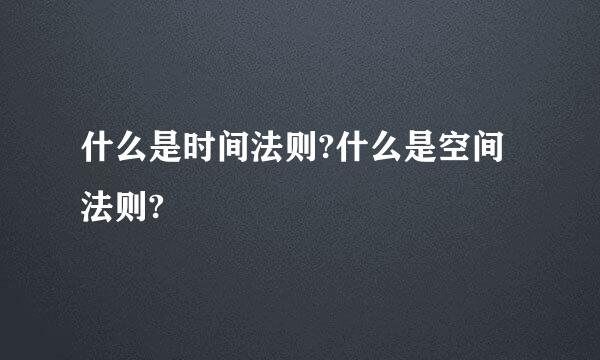 什么是时间法则?什么是空间法则?