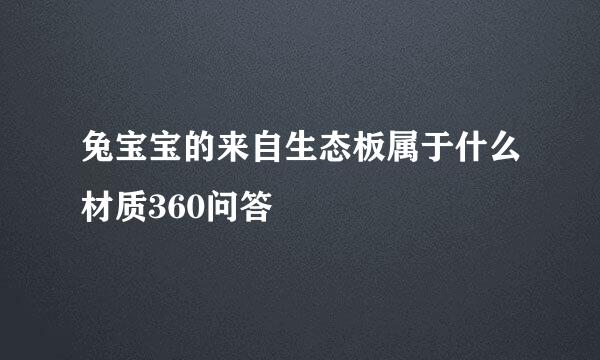 兔宝宝的来自生态板属于什么材质360问答