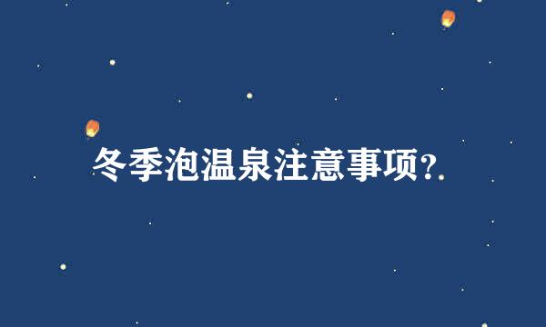 冬季泡温泉注意事项？