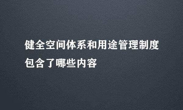 健全空间体系和用途管理制度包含了哪些内容