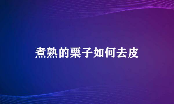 煮熟的栗子如何去皮