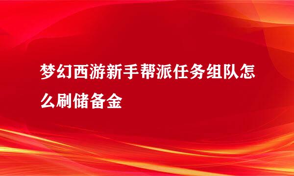 梦幻西游新手帮派任务组队怎么刷储备金