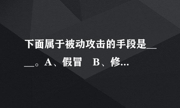 下面属于被动攻击的手段是____。A、假冒 B、修改信息 C、窃听 D、拒绝服务 谢谢啦