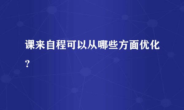 课来自程可以从哪些方面优化？