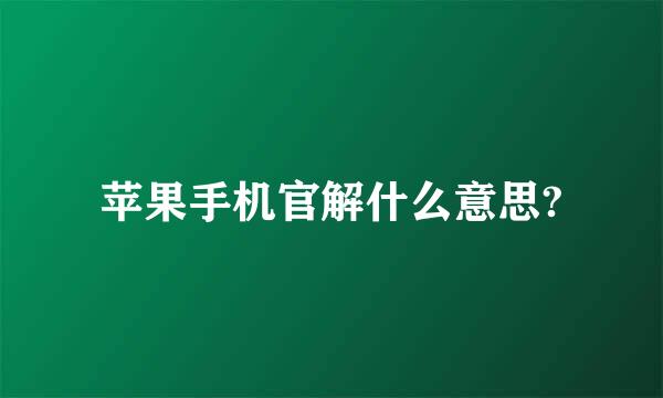 苹果手机官解什么意思?