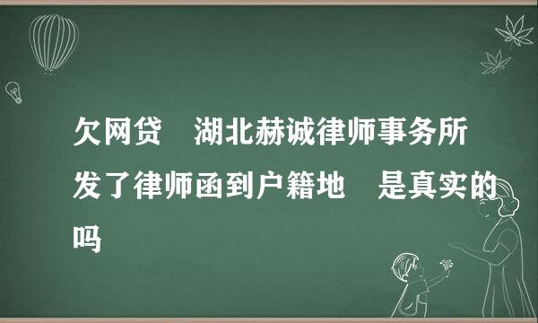 欠网贷 湖北赫诚律师事务所发了律师函到户籍地 是真实的吗