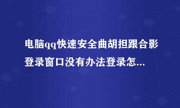 电脑qq快速安全曲胡担跟合影登录窗口没有办法登录怎么办？输入密码也登不了！