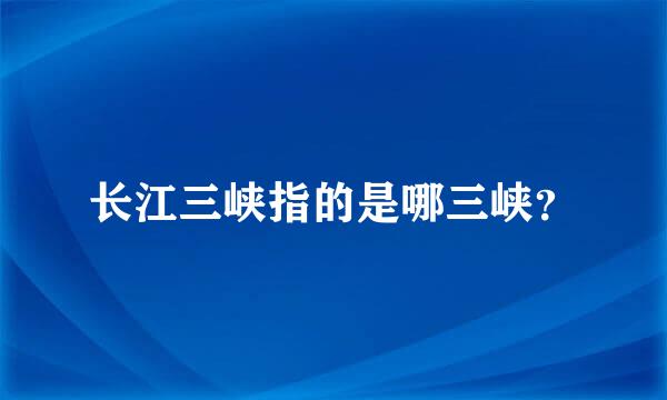 长江三峡指的是哪三峡？