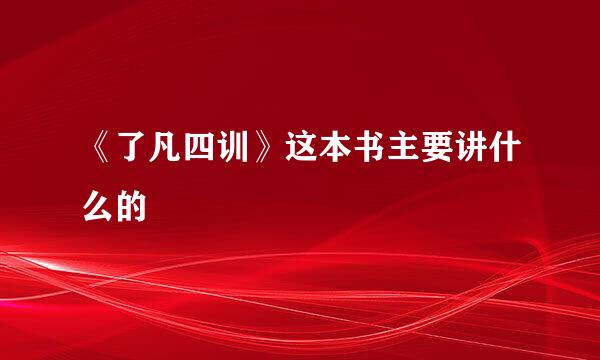 《了凡四训》这本书主要讲什么的