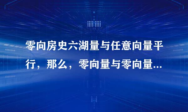 零向房史六湖量与任意向量平行，那么，零向量与零向量平行吗？如何理解