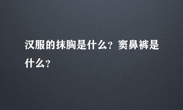 汉服的抹胸是什么？窦鼻裤是什么？