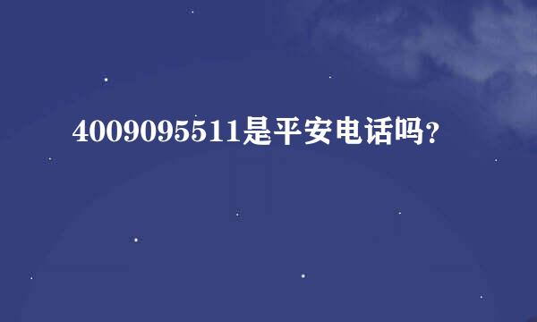 4009095511是平安电话吗？