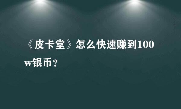 《皮卡堂》怎么快速赚到100w银币？