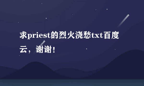 求priest的烈火浇愁txt百度云，谢谢！