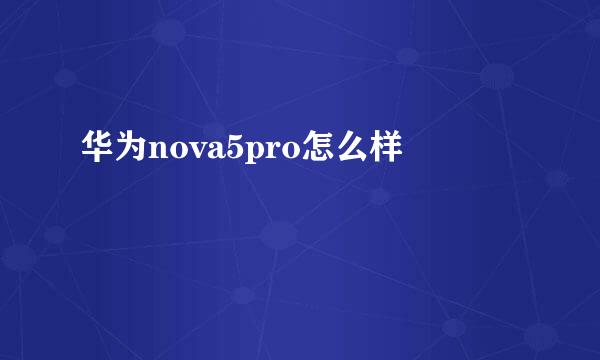 华为nova5pro怎么样