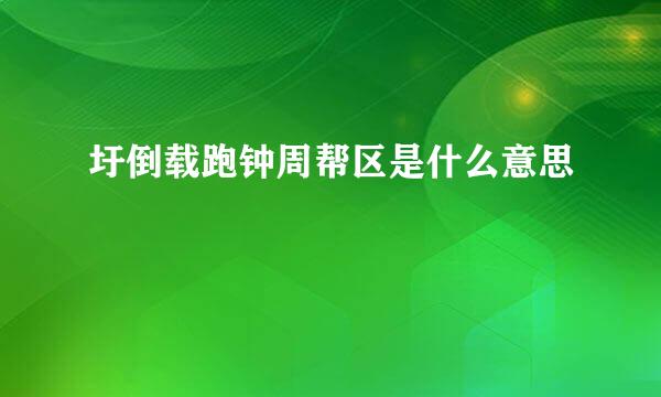 圩倒载跑钟周帮区是什么意思