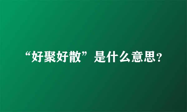 “好聚好散”是什么意思？