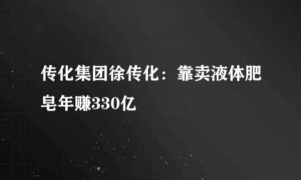 传化集团徐传化：靠卖液体肥皂年赚330亿