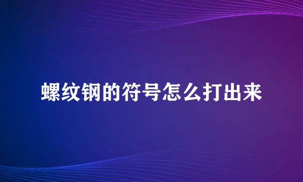 螺纹钢的符号怎么打出来