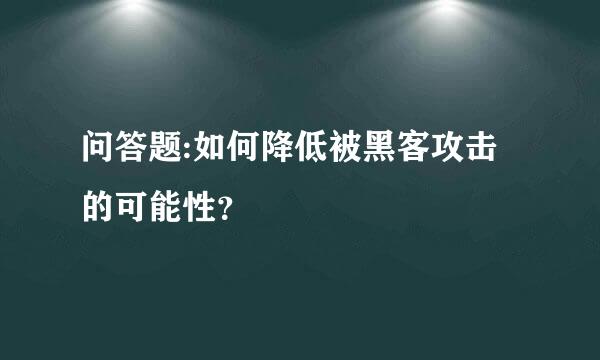 问答题:如何降低被黑客攻击的可能性？