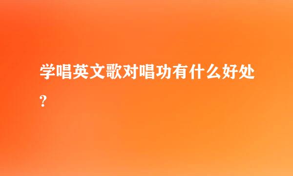 学唱英文歌对唱功有什么好处?