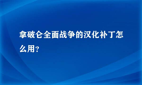 拿破仑全面战争的汉化补丁怎么用？