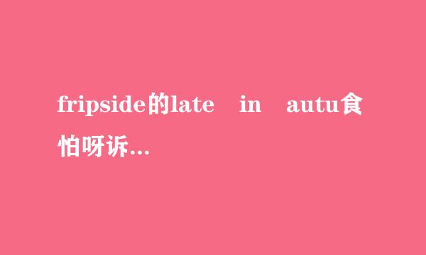 fripside的late in autu食怕呀诉治损首露器mn的罗马音+中日歌词 要完整版的qwq