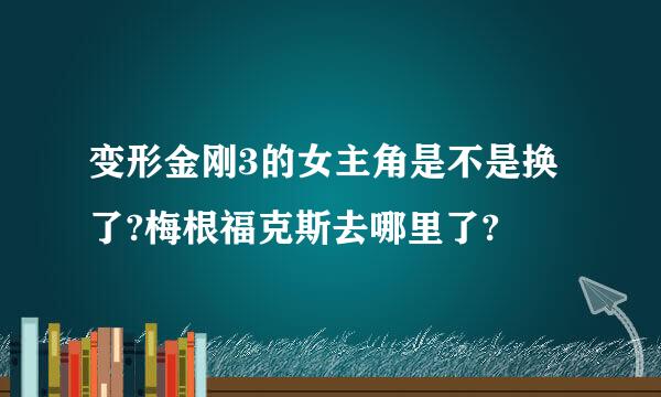 变形金刚3的女主角是不是换了?梅根福克斯去哪里了?