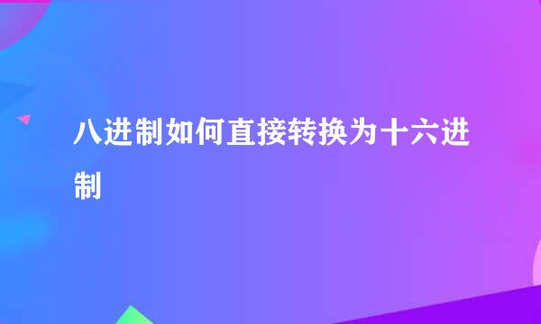 八进制如何直接转换为十六进制